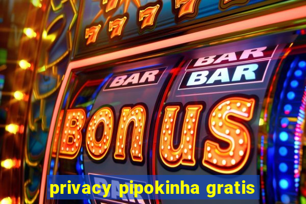 privacy pipokinha gratis